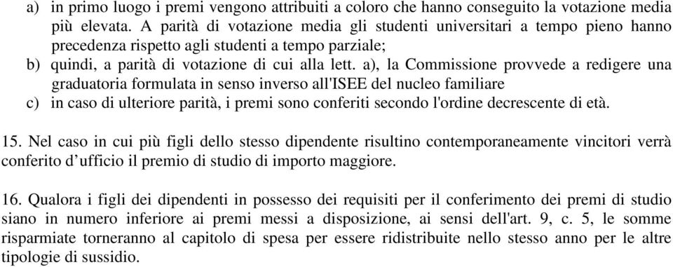 a), la Commissione provvede a redigere una graduatoria formulata in senso inverso all'isee del nucleo familiare c) in caso di ulteriore parità, i premi sono conferiti secondo l'ordine decrescente di