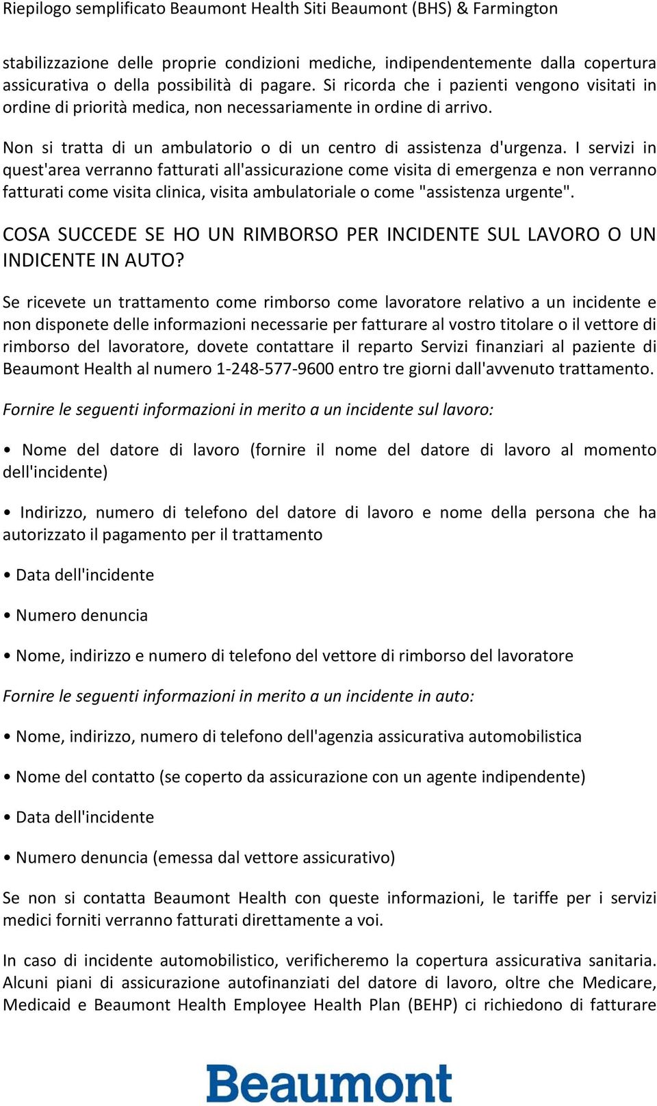 I servizi in quest'area verranno fatturati all'assicurazione come visita di emergenza e non verranno fatturati come visita clinica, visita ambulatoriale o come "assistenza urgente".