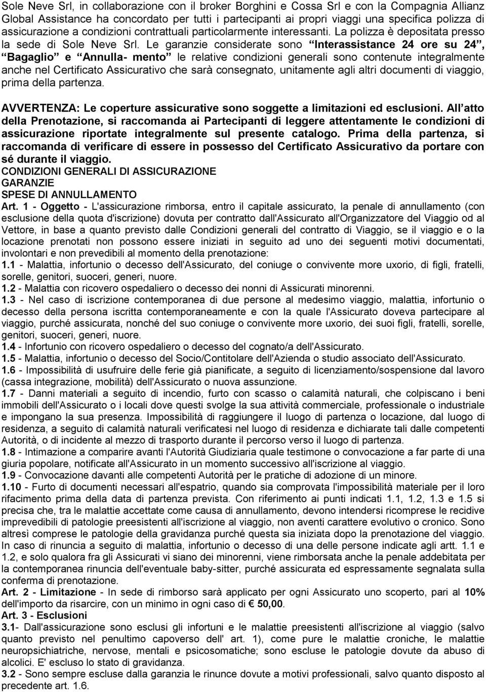 Le garanzie considerate sono Interassistance 24 ore su 24, Bagaglio e Annulla- mento le relative condizioni generali sono contenute integralmente anche nel Certificato Assicurativo che sarà