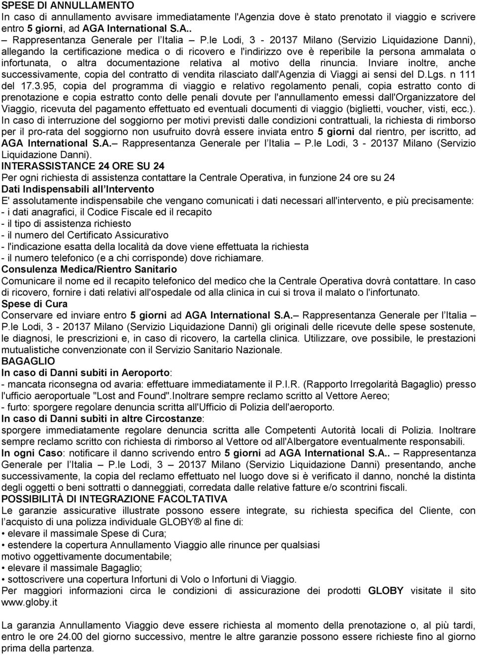 relativa al motivo della rinuncia. Inviare inoltre, anche successivamente, copia del contratto di vendita rilasciato dall'agenzia di Viaggi ai sensi del D.Lgs. n 111 del 17.3.