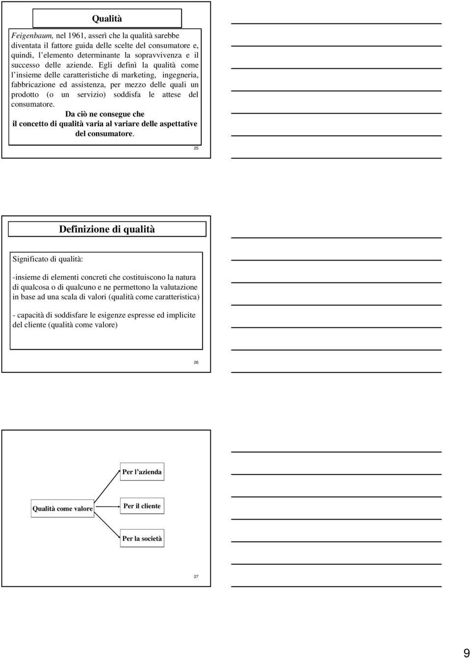 Da ciò ne consegue che il concetto di qualità varia al variare delle aspettative del consumatore.