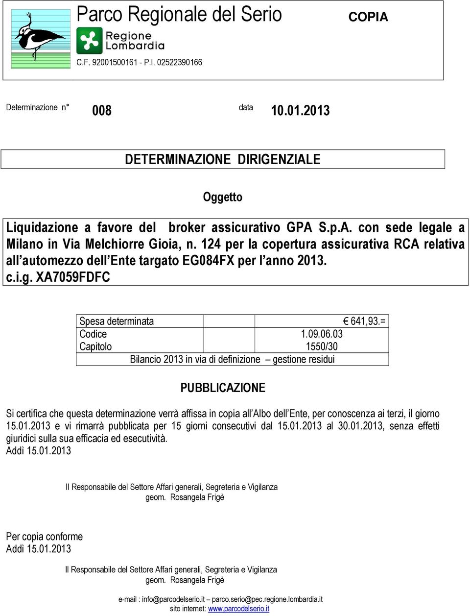 03 Capitolo 1550/30 Bilancio 2013 in via di definizione gestione residui PUBBLICAZIONE Si certifica che questa determinazione verrà affissa in copia all Albo dell Ente, per conoscenza ai terzi, il