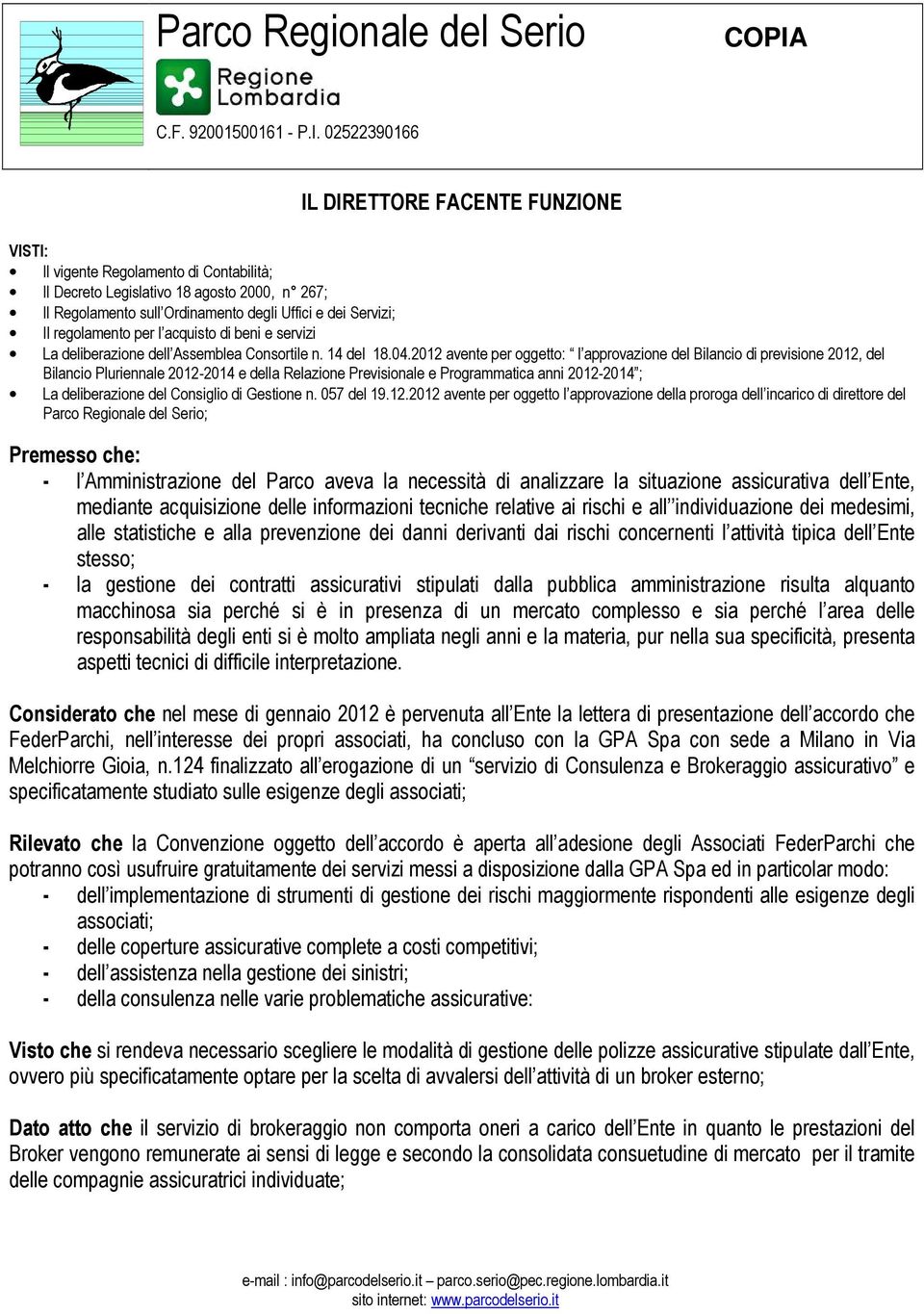 2012 avente per oggetto: l approvazione del Bilancio di previsione 2012, del Bilancio Pluriennale 2012-2014 e della Relazione Previsionale e Programmatica anni 2012-2014 ; La deliberazione del