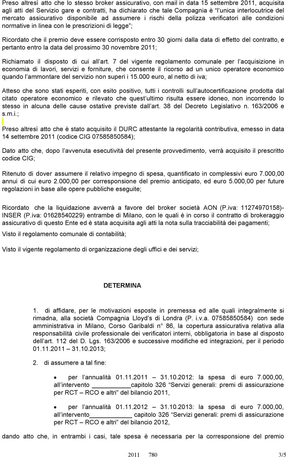 entro 30 giorni dalla data di effetto del contratto, e pertanto entro la data del prossimo 30 novembre 2011; Richiamato il disposto di cui all art.