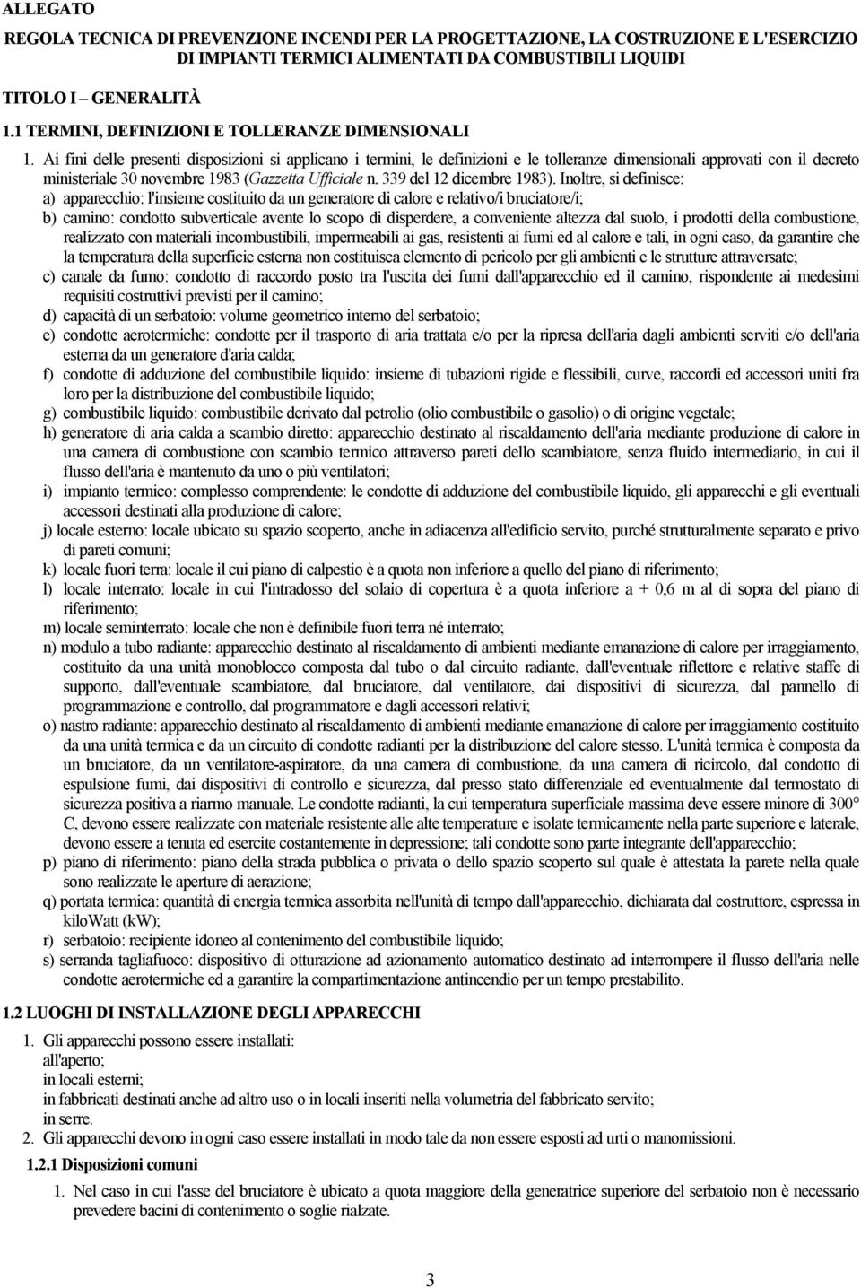 Ai fini delle presenti disposizioni si applicano i termini, le definizioni e le tolleranze dimensionali approvati con il decreto ministeriale 30 novembre 1983 (Gazzetta Ufficiale n.