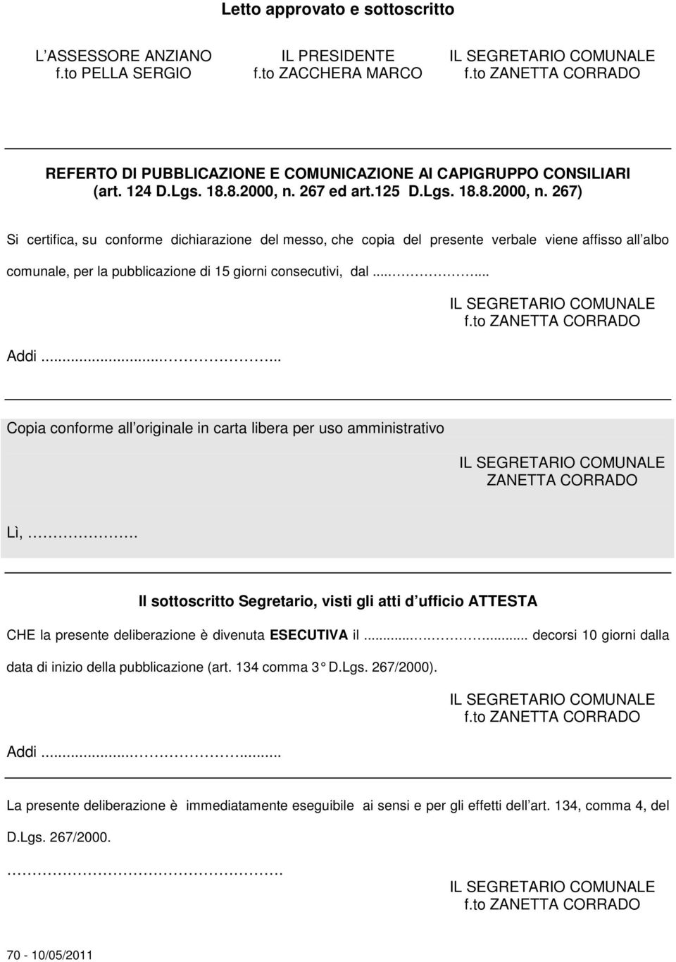 267) Si certifica, su conforme dichiarazione del messo, che copia del presente verbale viene affisso all albo comunale, per la pubblicazione di 15 giorni consecutivi, dal...... Addi.