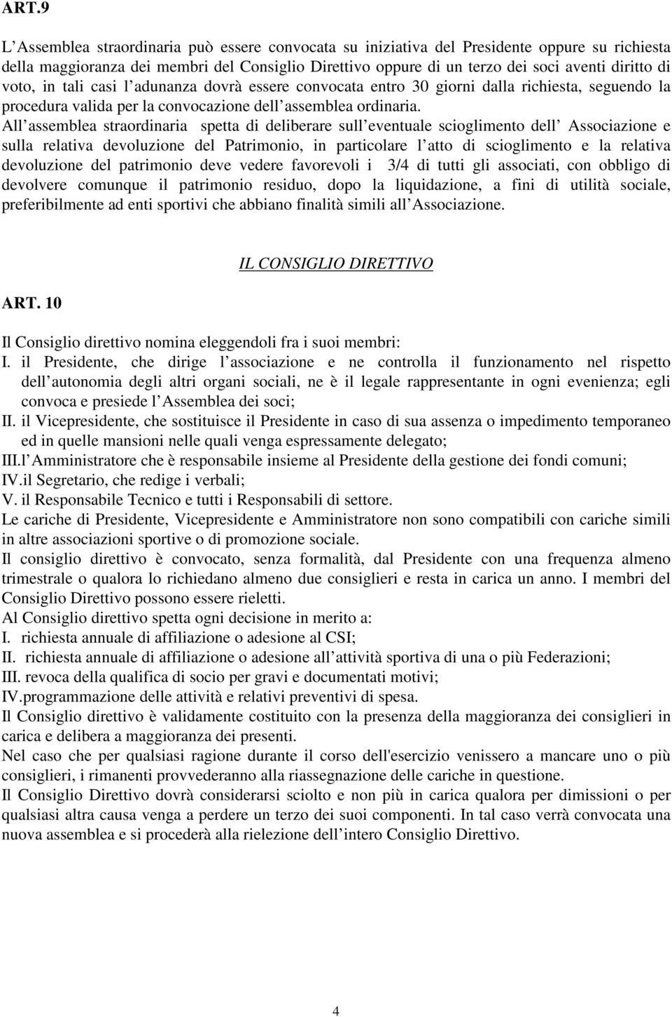 All assemblea straordinaria spetta di deliberare sull eventuale scioglimento dell Associazione e sulla relativa devoluzione del Patrimonio, in particolare l atto di scioglimento e la relativa