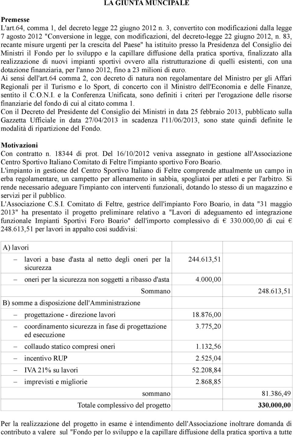 83, recante misure urgenti per la crescita del Paese" ha istituito presso la Presidenza del Consiglio dei Ministri il Fondo per lo sviluppo e la capillare diffusione della pratica sportiva,