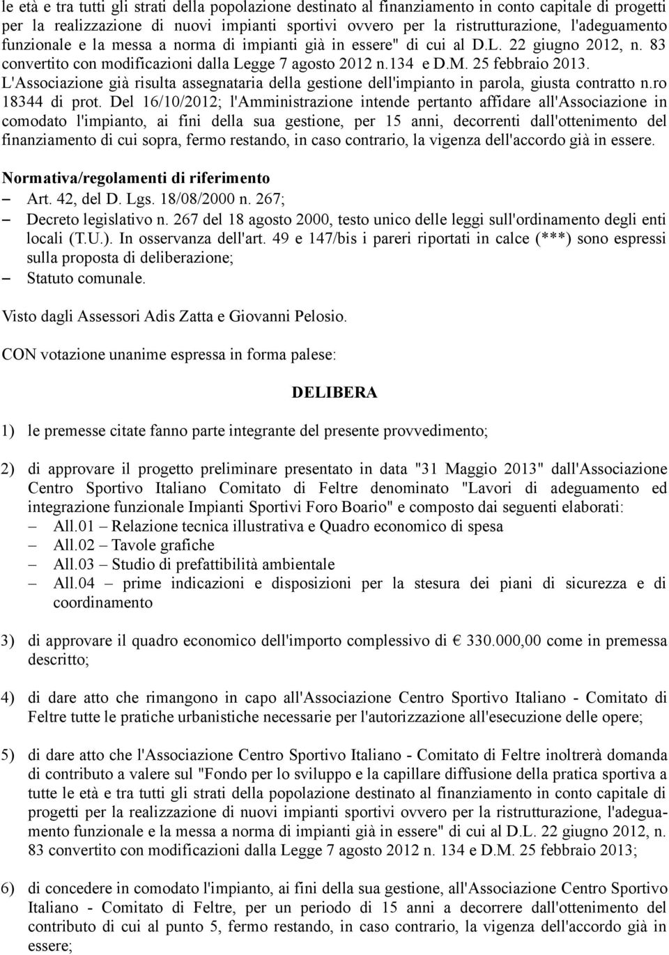 L'Associazione già risulta assegnataria della gestione dell'impianto in parola, giusta contratto n.ro 18344 di prot.