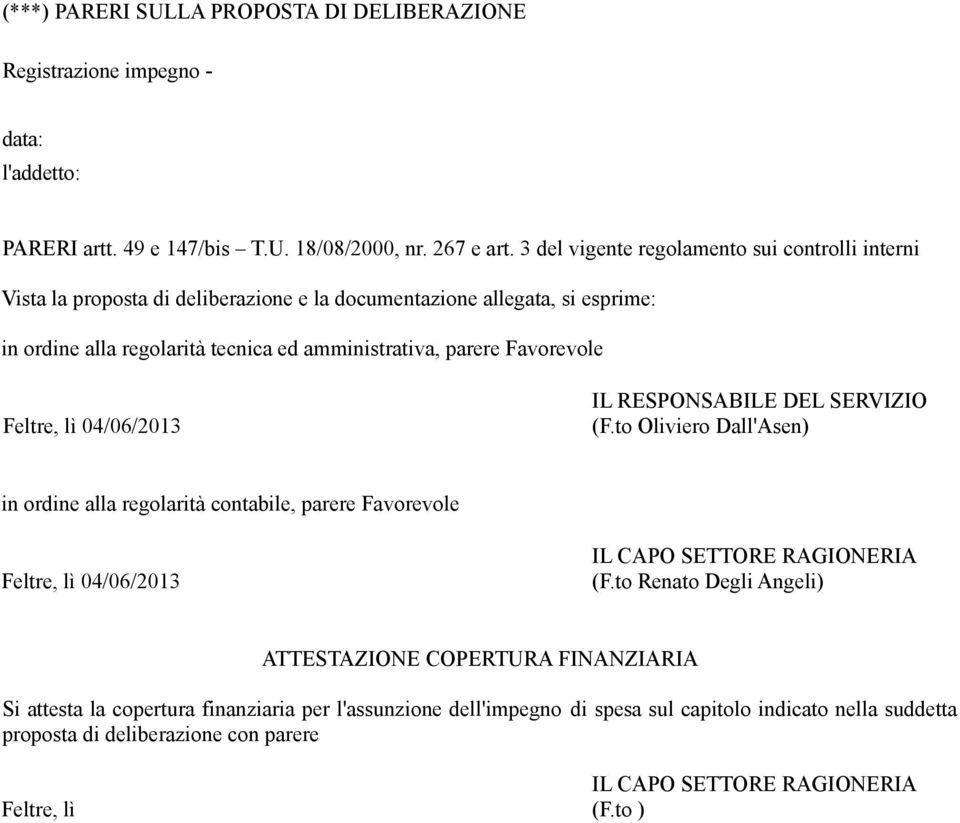 Favorevole Feltre, lì 04/06/2013 IL RESPONSABILE DEL SERVIZIO (F.to Oliviero Dall'Asen) in ordine alla regolarità contabile, parere Favorevole Feltre, lì 04/06/2013 IL CAPO SETTORE RAGIONERIA (F.