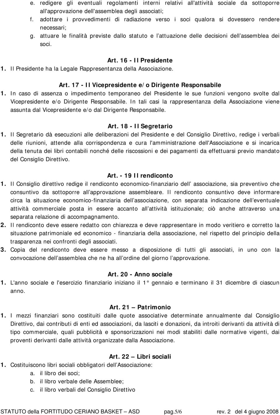 16 - Il Presidente 1. Il Presidente ha la Legale Rappresentanza della Associazione. Art. 17 - Il Vicepresidente e/o Dirigente Responsabile 1.