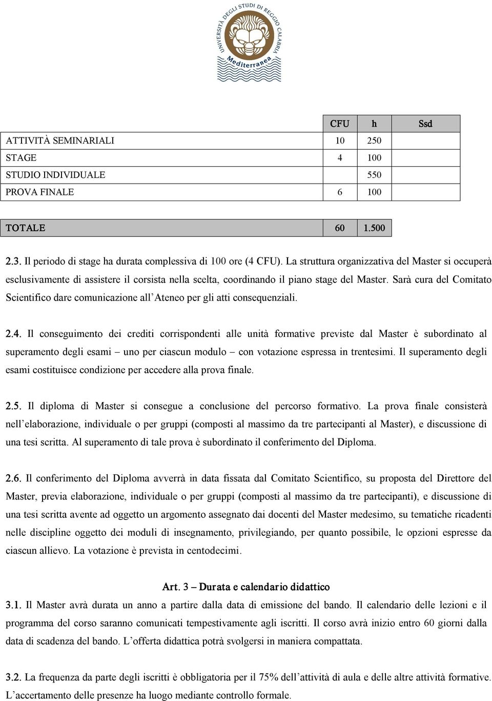 Sarà cura del Comitato Scientifico dare comunicazione all Ateneo per gli atti consequenziali. 2.4.