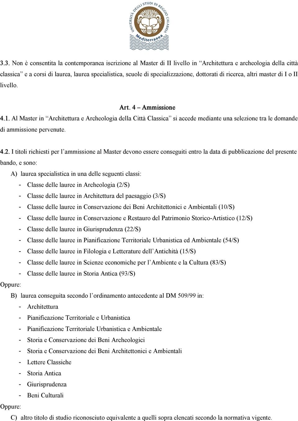 Al Master in Architettura e Archeologia della Città Classica si accede mediante una selezione tra le domande di ammissione pervenute. 4.2.