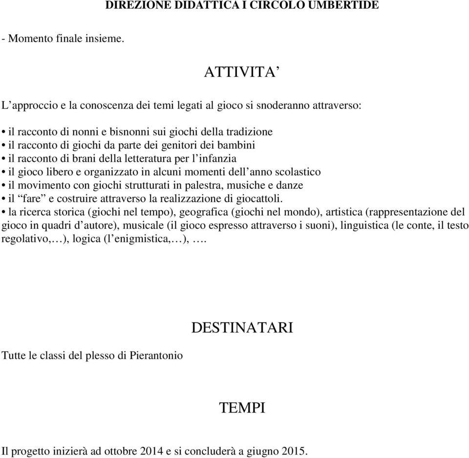 bambini il racconto di brani della letteratura per l infanzia il gioco libero e organizzato in alcuni momenti dell anno scolastico il movimento con giochi strutturati in palestra, musiche e danze il