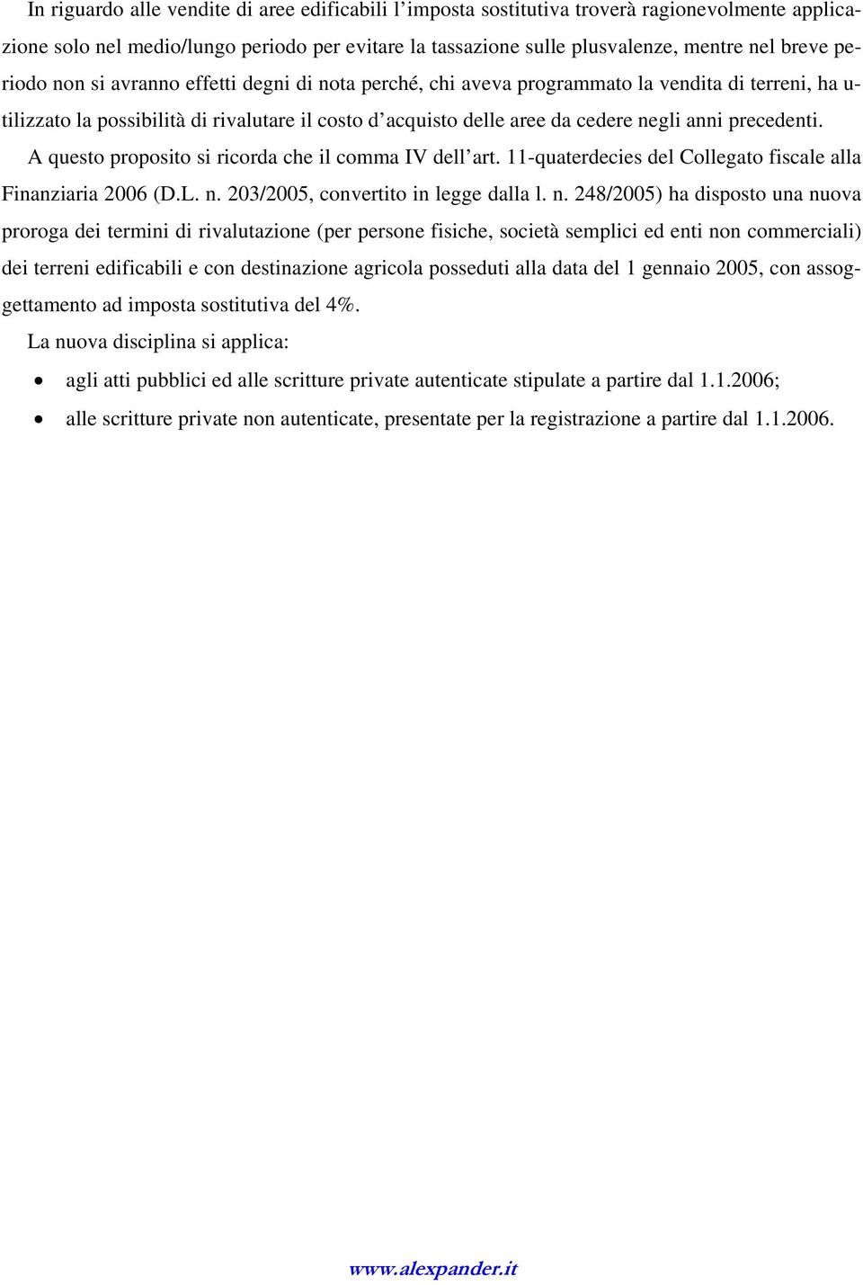 precedenti. A questo proposito si ricorda che il comma IV dell art. 11-quaterdecies del Collegato fiscale alla Finanziaria 2006 (D.L. n.