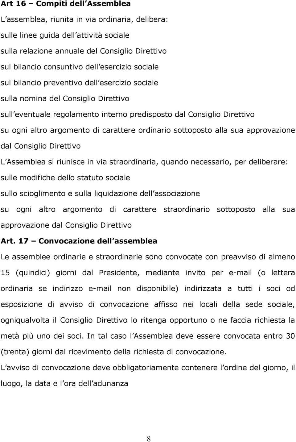 carattere ordinario sottoposto alla sua approvazione dal Consiglio Direttivo L Assemblea si riunisce in via straordinaria, quando necessario, per deliberare: sulle modifiche dello statuto sociale