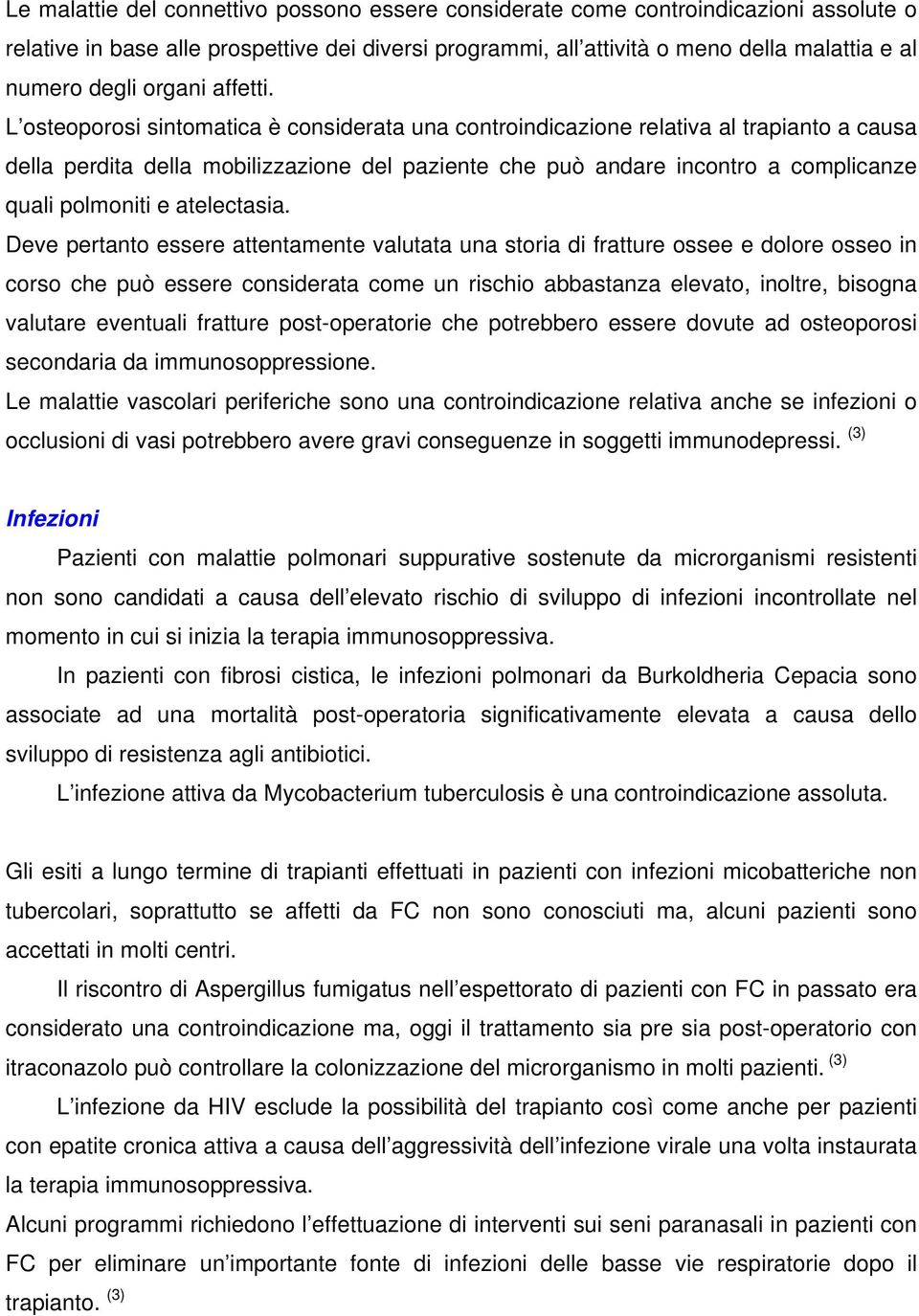 L osteoporosi sintomatica è considerata una controindicazione relativa al trapianto a causa della perdita della mobilizzazione del paziente che può andare incontro a complicanze quali polmoniti e