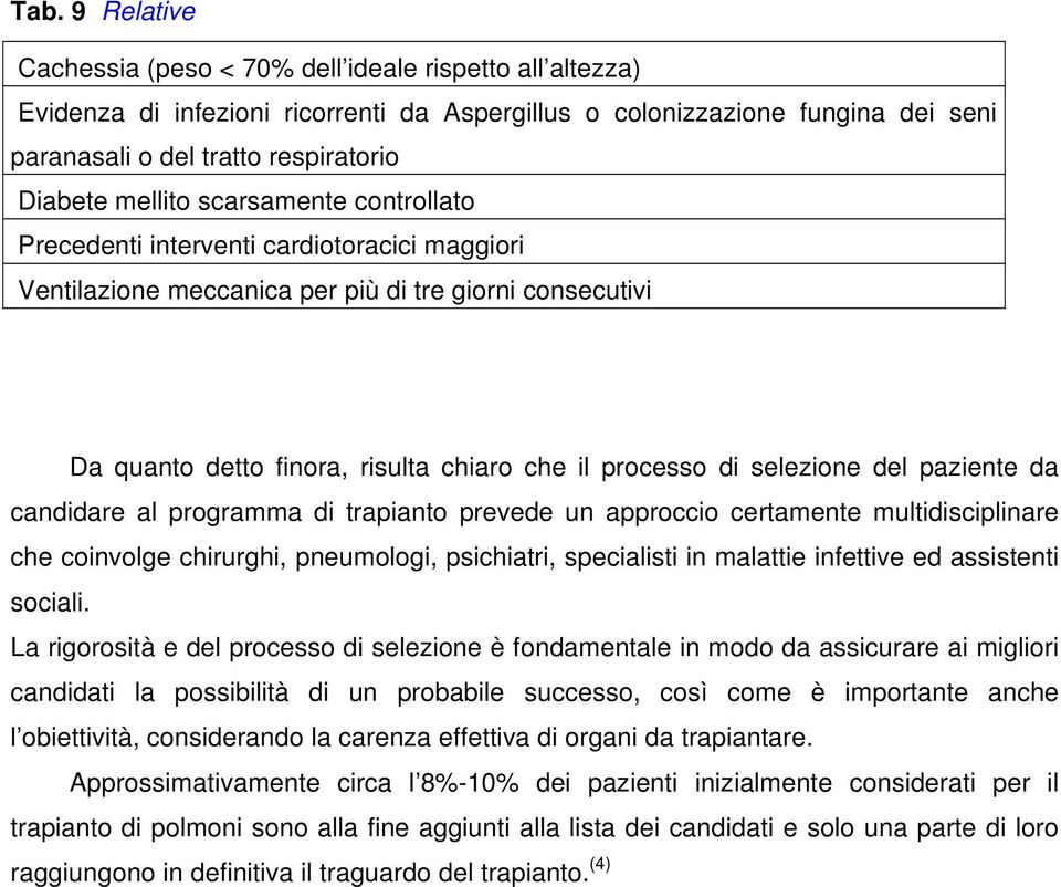 selezione del paziente da candidare al programma di trapianto prevede un approccio certamente multidisciplinare che coinvolge chirurghi, pneumologi, psichiatri, specialisti in malattie infettive ed