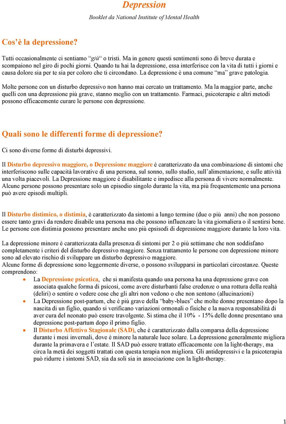 Quando tu hai la depressione, essa interferisce con la vita di tutti i giorni e causa dolore sia per te sia per coloro che ti circondano. La depressione è una comune ma grave patologia.