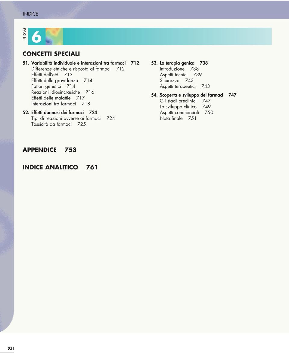 genetici 714 Reazioni idiosincrasiche 716 Effetti delle malattie 717 Interazioni tra farmaci 718 52.