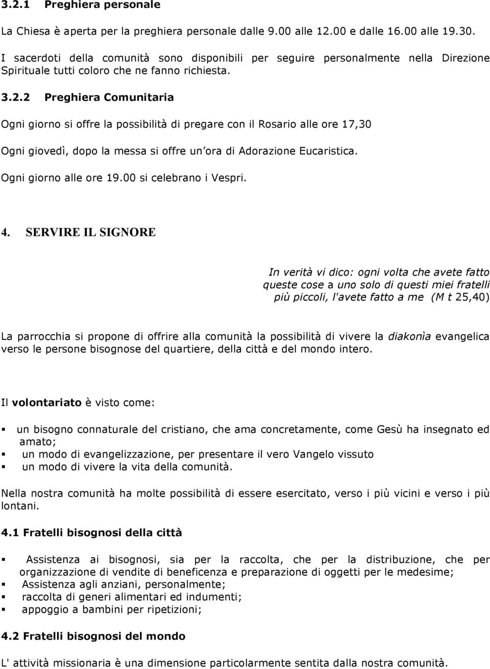 2 Preghiera Comunitaria Ogni giorno si offre la possibilità di pregare con il Rosario alle ore 17,30 Ogni giovedì, dopo la messa si offre un ora di Adorazione Eucaristica. Ogni giorno alle ore 19.