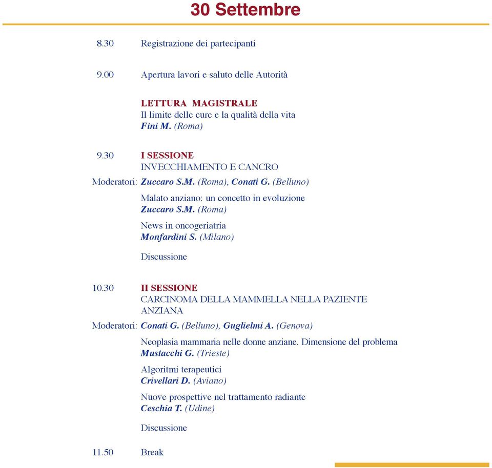 (Milano) Discussione 10.30 II SESSIONE C A R C I N O M A D E L L A M A M M E L L A N E L L A PAZIENTE A N Z I A N A Moderatori: Conati G. (Belluno), Guglielmi A. (Genova) 11.