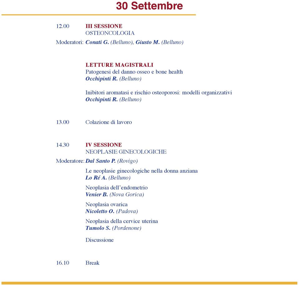 (Belluno) Inibitori aromatasi e rischio osteoporosi: modelli organizzativi Occhipinti R. (Belluno) 13.00 Colazione di lavoro 14.