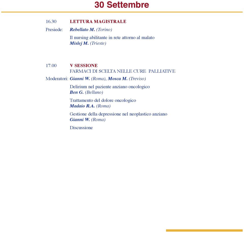 00 V SESSIONE FARMACI DI SCELTA NELLE CURE PALLIATIVE Moderatori: Gianni W. (Roma), Mosca M.