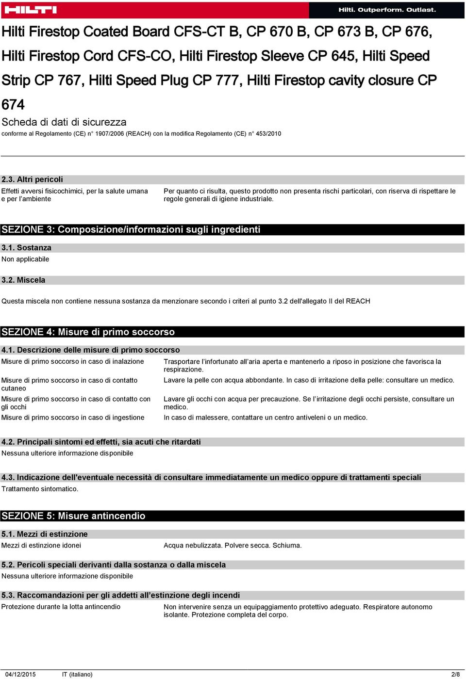 Miscela Questa miscela non contiene nessuna sostanza da menzionare secondo i criteri al punto 3.2 dell'allegato II del REACH SEZIONE 4: Misure di primo soccorso 4.1.