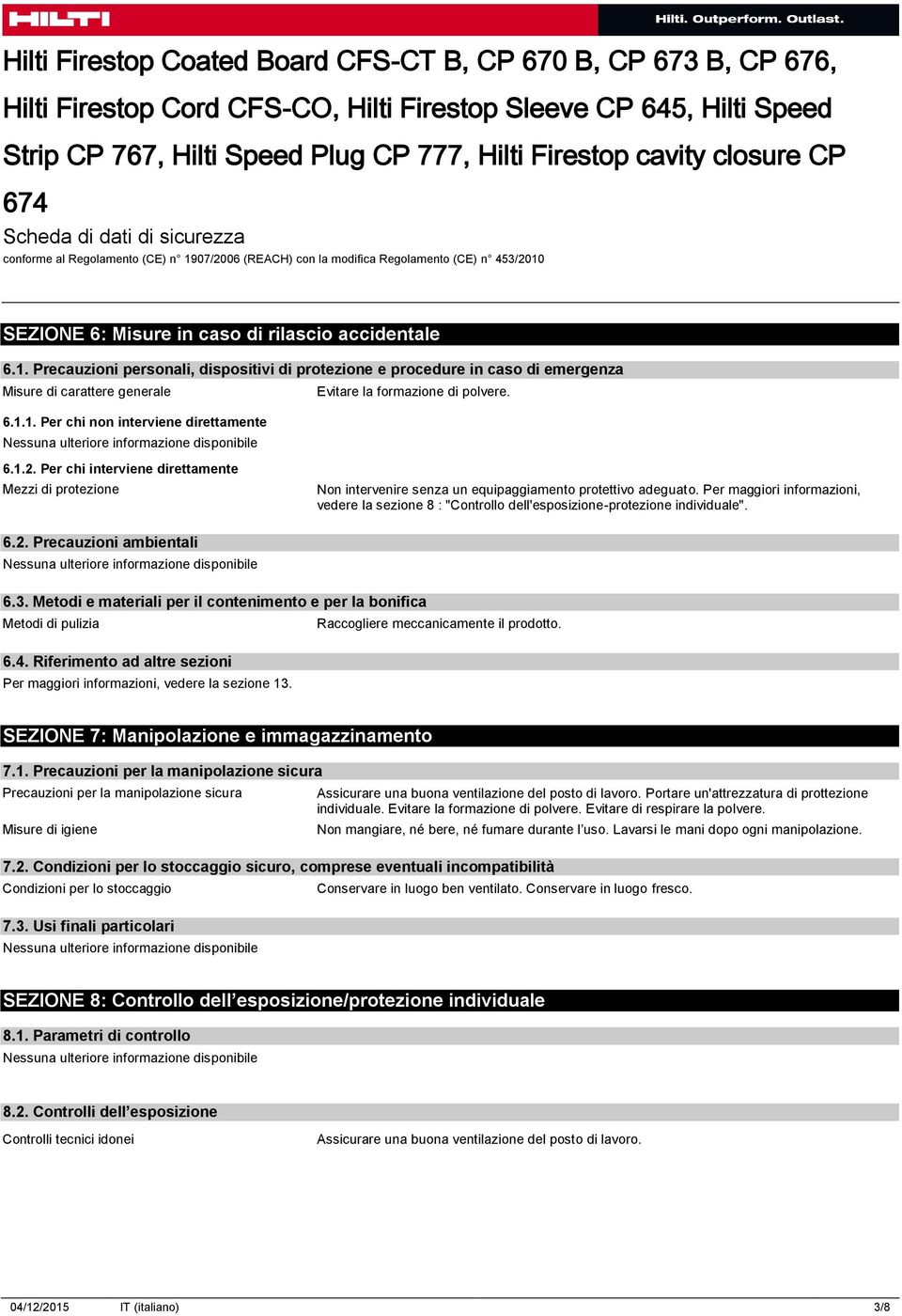 Per maggiori informazioni, vedere la sezione 8 : "Controllo dell'esposizione-protezione individuale". 6.2. Precauzioni ambientali 6.3.