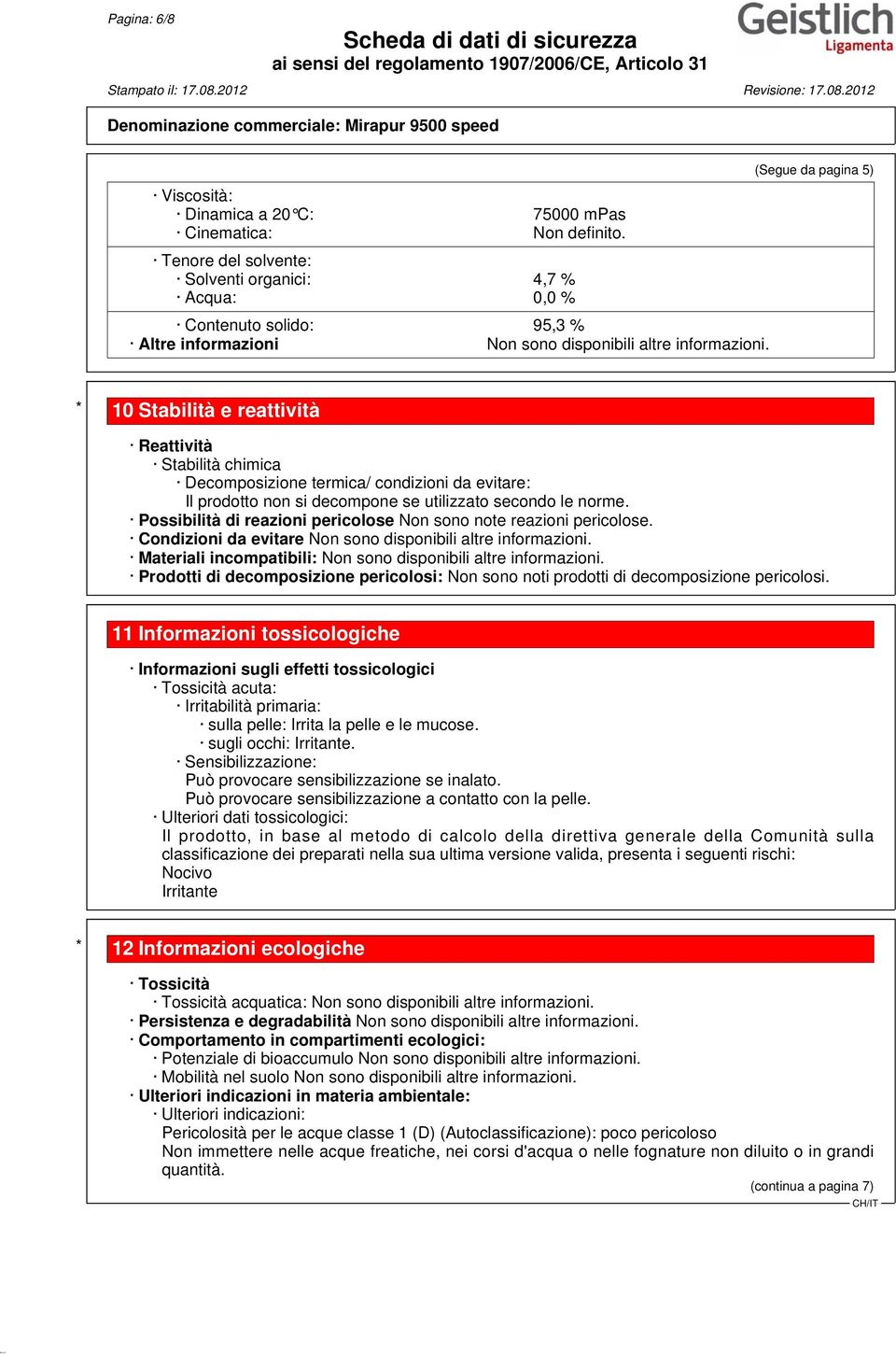 (Segue da pagina 5) * 10 Stabilità e reattività Reattività Stabilità chimica Decomposizione termica/ condizioni da evitare: Il prodotto non si decompone se utilizzato secondo le norme.