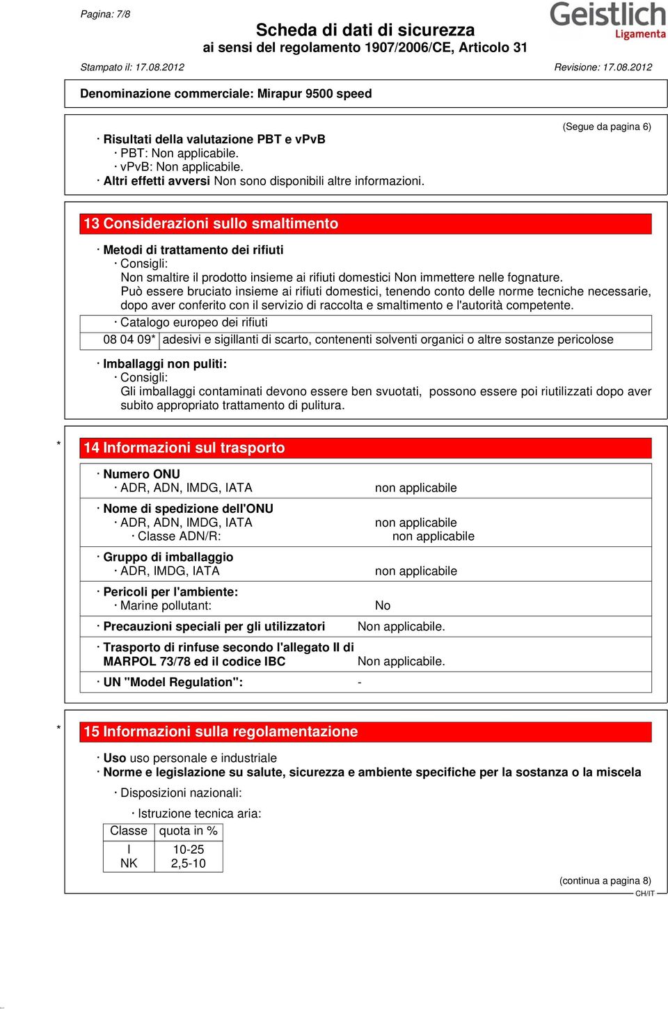 Può essere bruciato insieme ai rifiuti domestici, tenendo conto delle norme tecniche necessarie, dopo aver conferito con il servizio di raccolta e smaltimento e l'autorità competente.