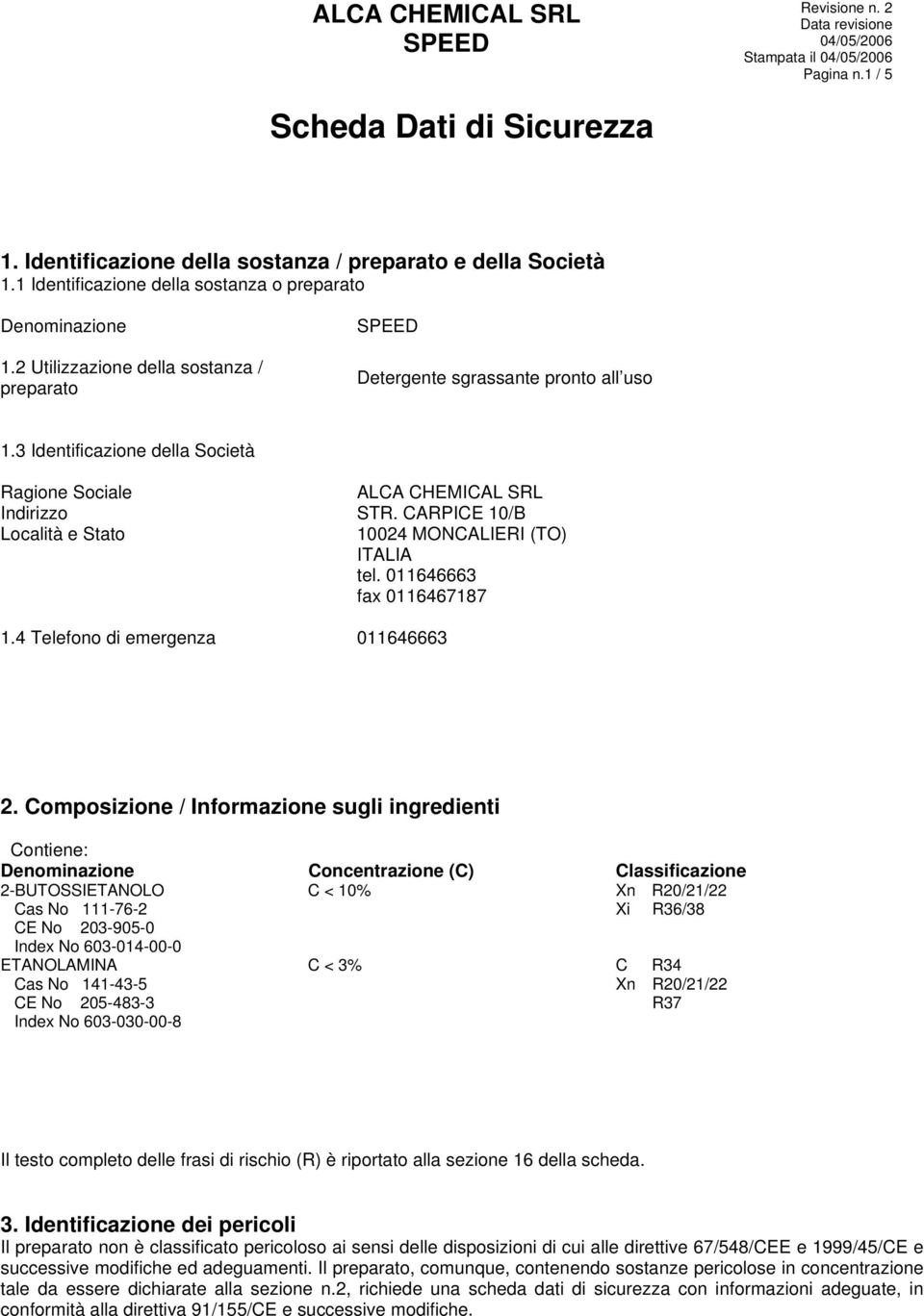 CARPICE 10/B Località e Stato 10024 MONCALIERI (TO) ITALIA tel. 011646663 fax 0116467187 1.4 Telefono di emergenza 011646663 2.