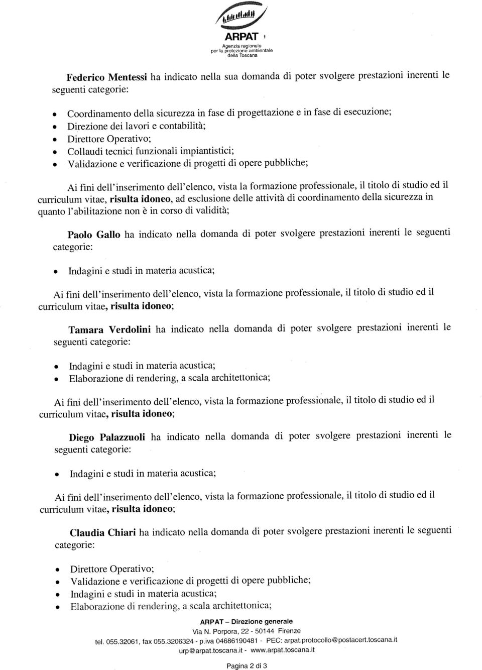 Validazione e verificazione di progetti di opere pubbliche; curriculum vitae, risulta idoneo, ad esclusione delle attività di coordinamento della sicurezza in quanto l abilitazione non è in corso di