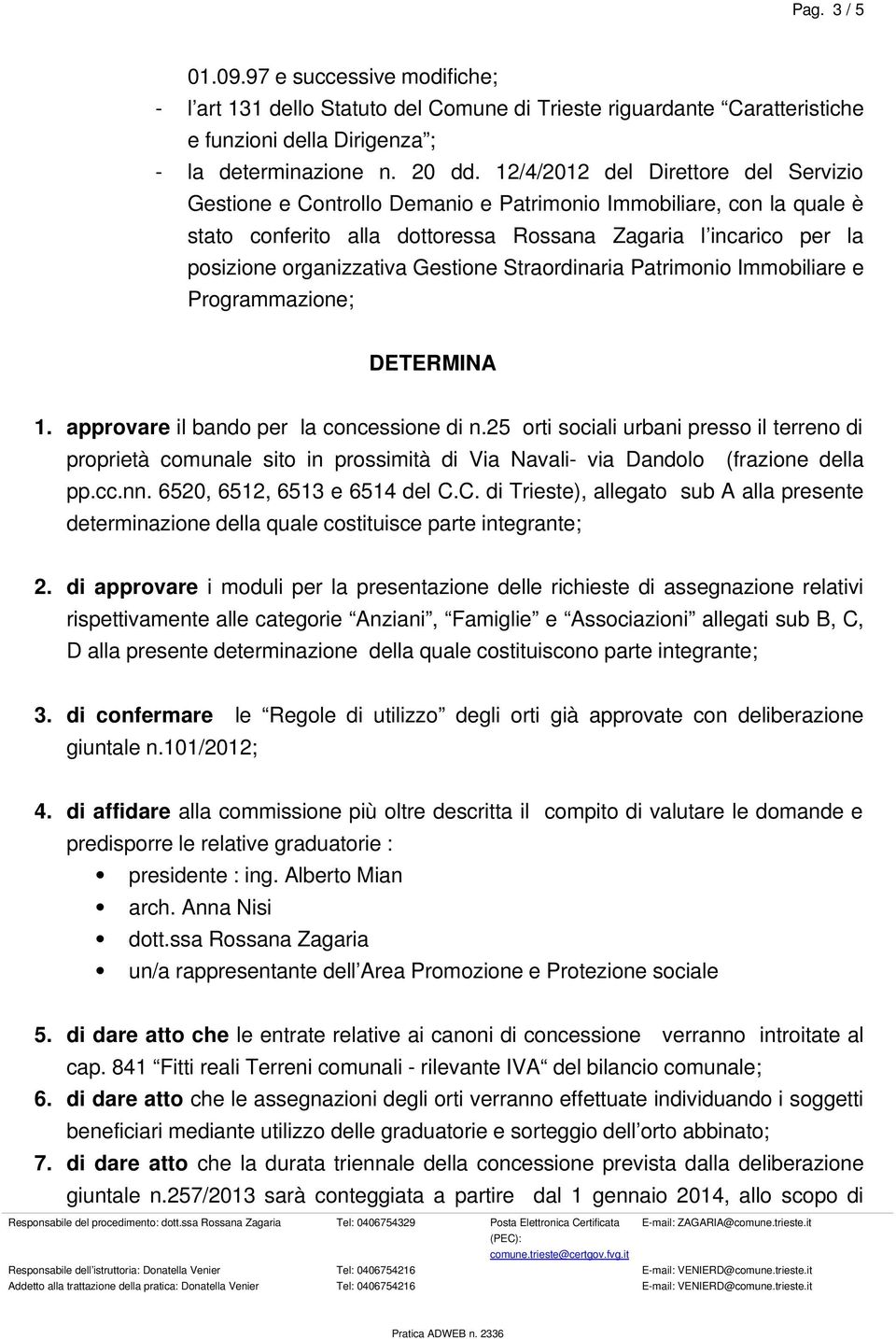 Gestione Straordinaria Patrimonio Immobiliare e Programmazione; DETERMINA 1. approvare il bando per la concessione di n.