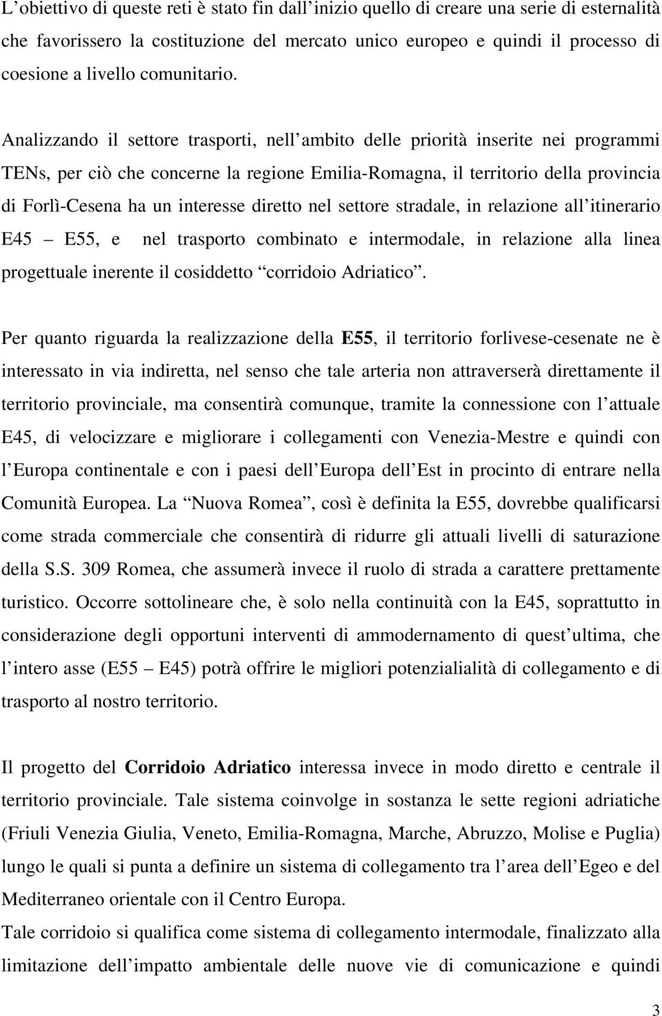 Analizzando il settore trasporti, nell ambito delle priorità inserite nei programmi TENs, per ciò che concerne la regione Emilia-Romagna, il territorio della provincia di Forlì-Cesena ha un interesse