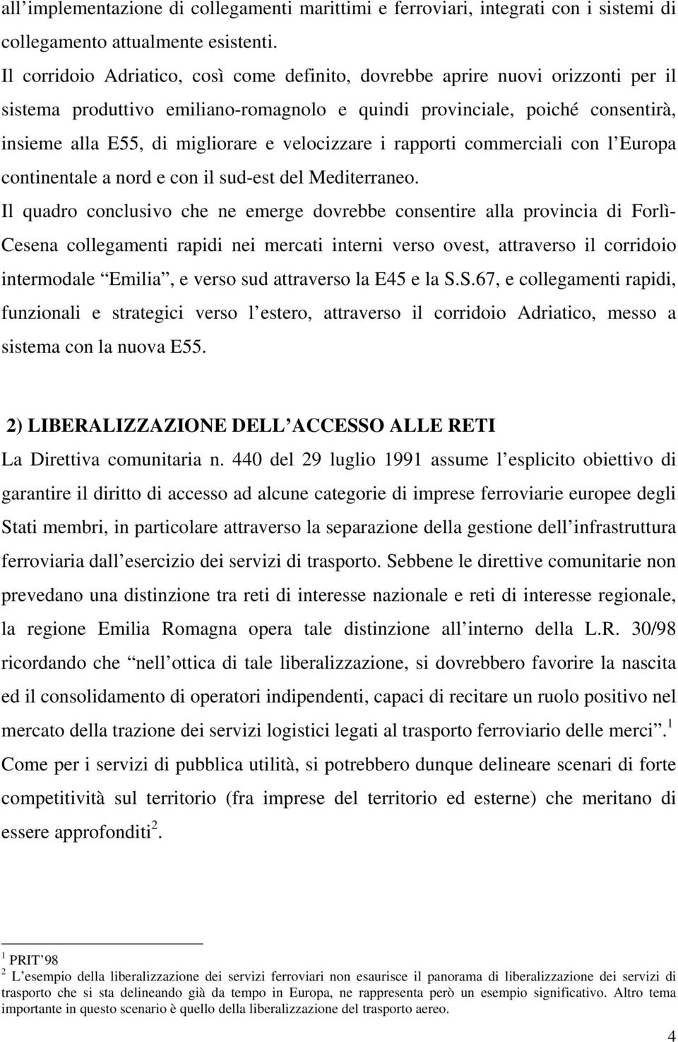 velocizzare i rapporti commerciali con l Europa continentale a nord e con il sud-est del Mediterraneo.