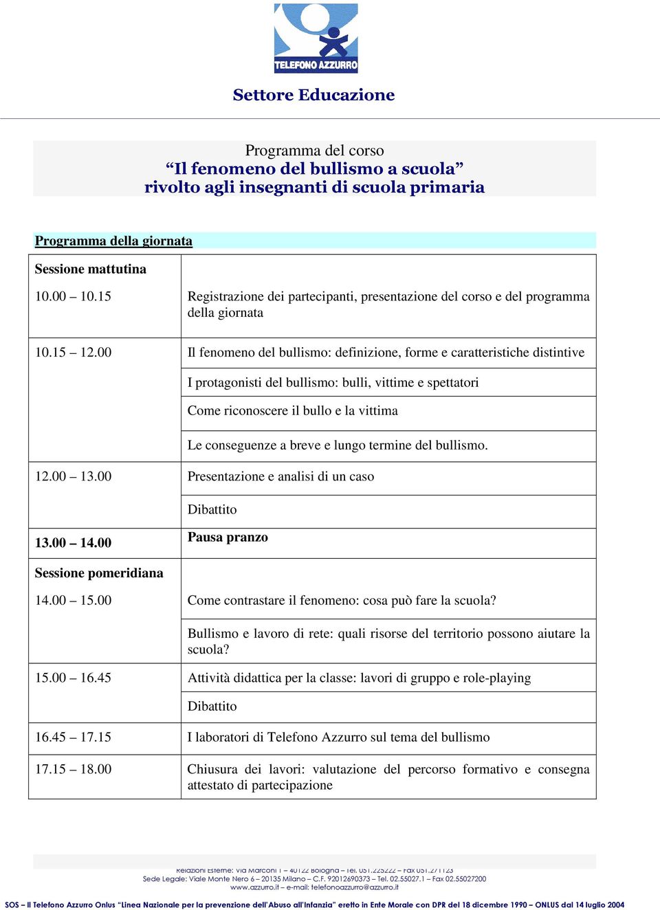 00 Il fenomeno del bullismo: definizione, forme e caratteristiche distintive I protagonisti del bullismo: bulli, vittime e spettatori Come riconoscere il bullo e la vittima Le conseguenze a breve e