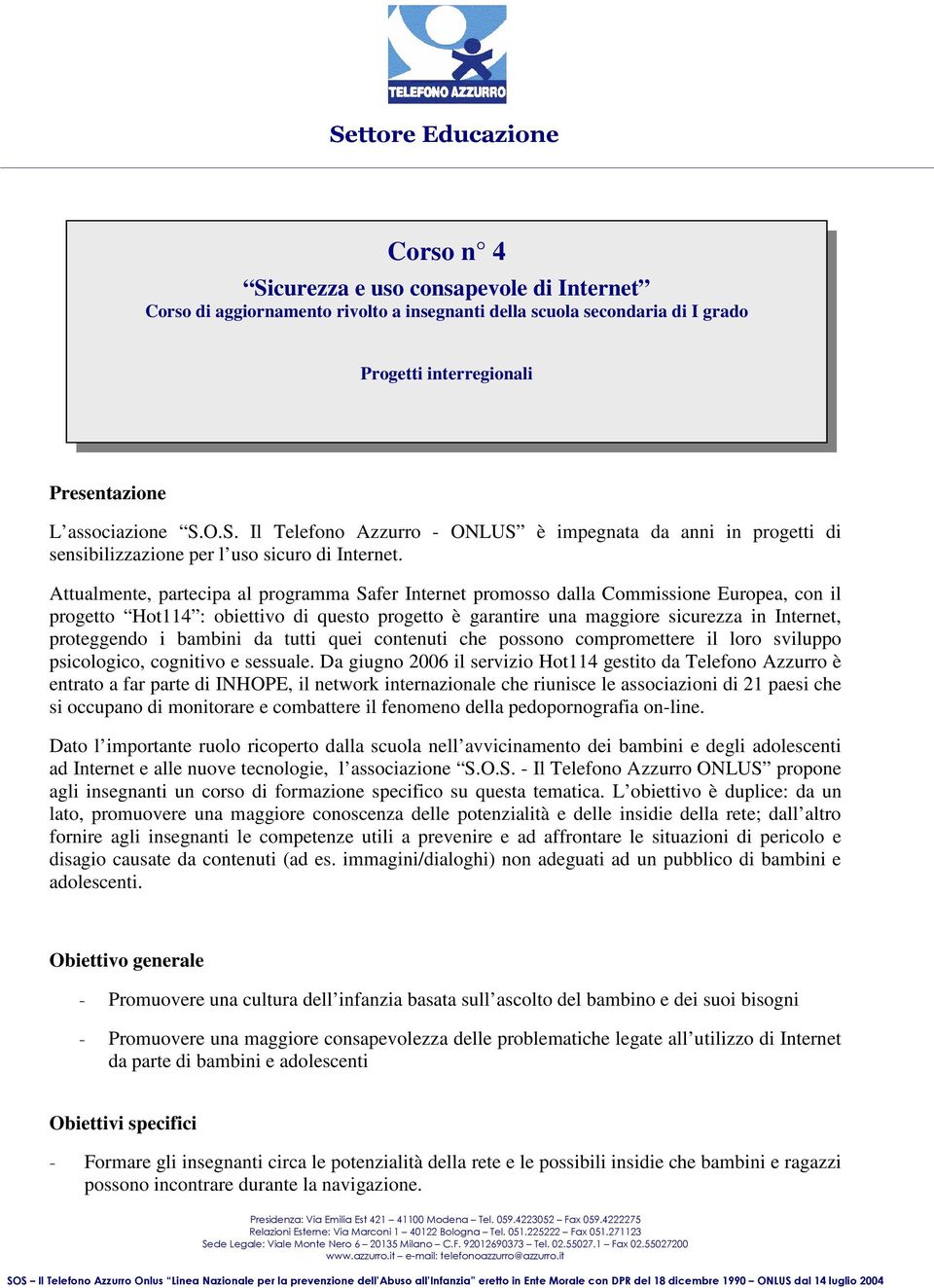 proteggendo i bambini da tutti quei contenuti che possono compromettere il loro sviluppo psicologico, cognitivo e sessuale.