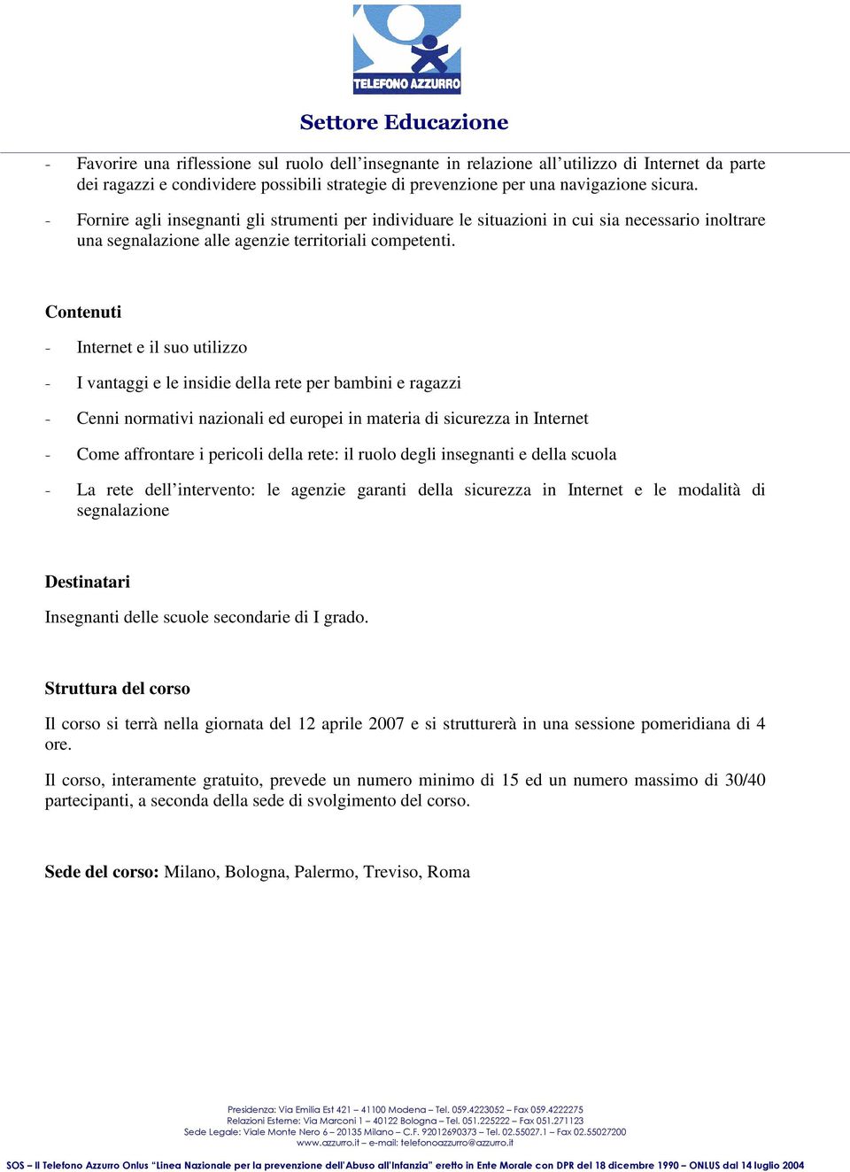 Contenuti - Internet e il suo utilizzo - I vantaggi e le insidie della rete per bambini e ragazzi - Cenni normativi nazionali ed europei in materia di sicurezza in Internet - Come affrontare i