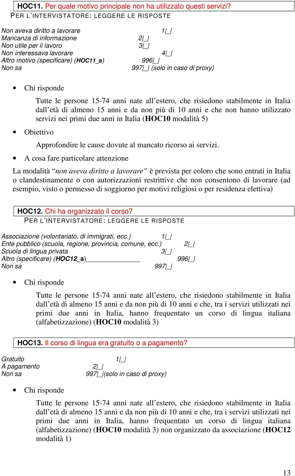 _ (solo in caso di proxy) Tutte le persone 15-74 anni nate all estero, che risiedono stabilmente in Italia dall età di almeno 15 anni e da non più di 10 anni e che non hanno utilizzato servizi nei