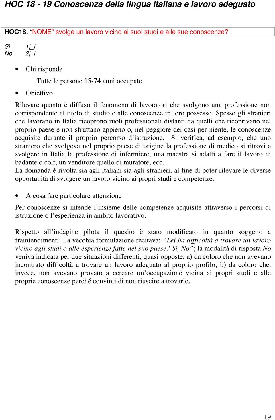 Spesso gli stranieri che lavorano in Italia ricoprono ruoli professionali distanti da quelli che ricoprivano nel proprio paese e non sfruttano appieno o, nel peggiore dei casi per niente, le