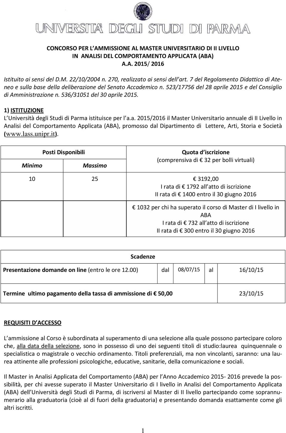 536/31051 del 30 aprile 2015. 1) ISTITUZIONE L Università degli Studi di Parma istituisce per l a.a. 2015/2016 il Master Universitario annuale di II Livello in Analisi del Comportamento Applicata (ABA), promosso dal Dipartimento di Lettere, Arti, Storia e Società (www.