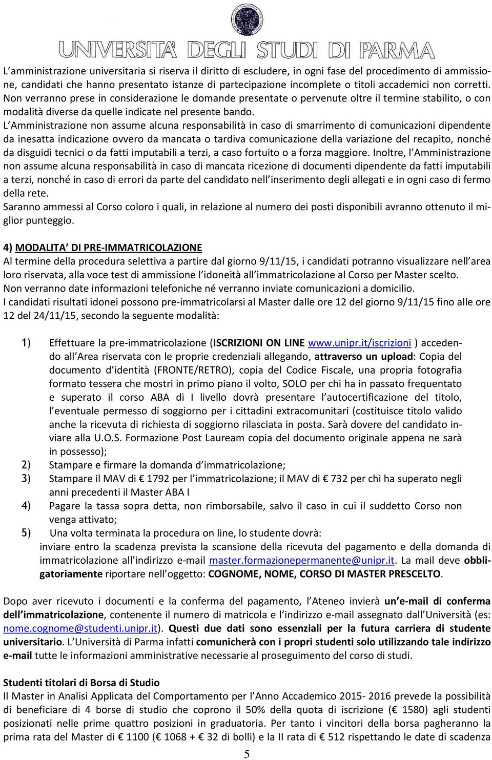 L Amministrazione non assume alcuna responsabilità in caso di smarrimento di comunicazioni dipendente da inesatta indicazione ovvero da mancata o tardiva comunicazione della variazione del recapito,