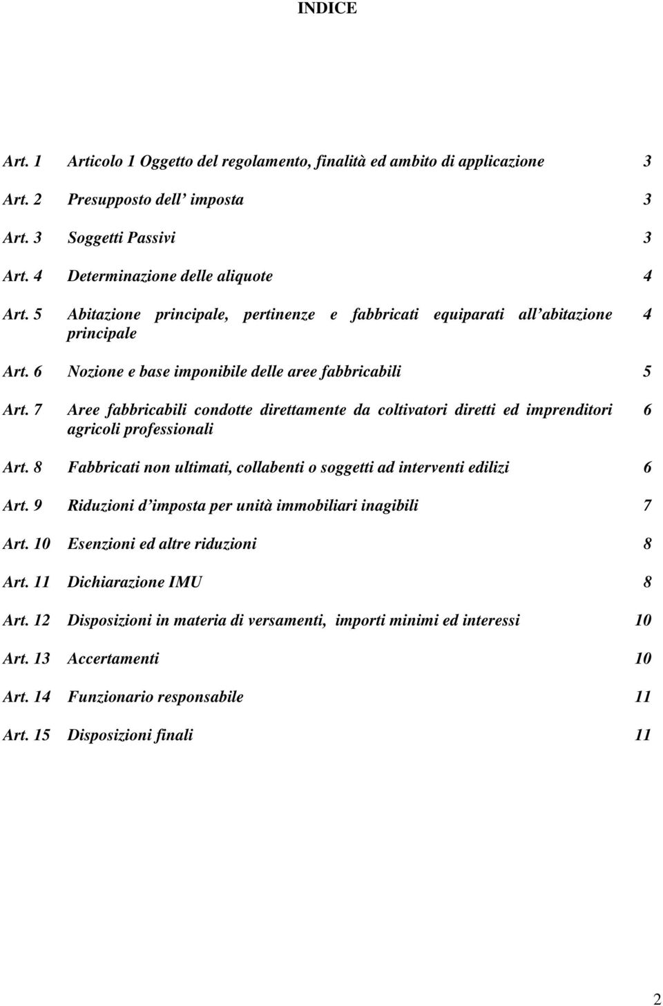 7 Aree fabbricabili condotte direttamente da coltivatori diretti ed imprenditori agricoli professionali 6 Art. 8 Fabbricati non ultimati, collabenti o soggetti ad interventi edilizi 6 Art.