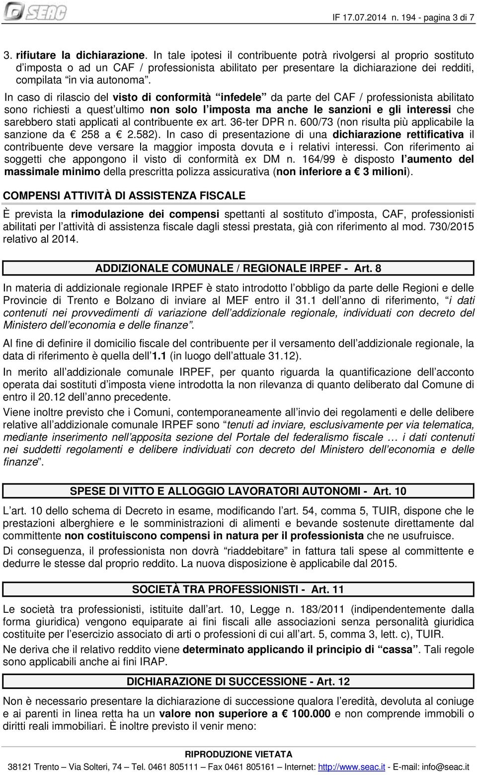 In caso di rilascio del visto di conformità infedele da parte del CAF / professionista abilitato sono richiesti a quest ultimo non solo l imposta ma anche le sanzioni e gli interessi che sarebbero