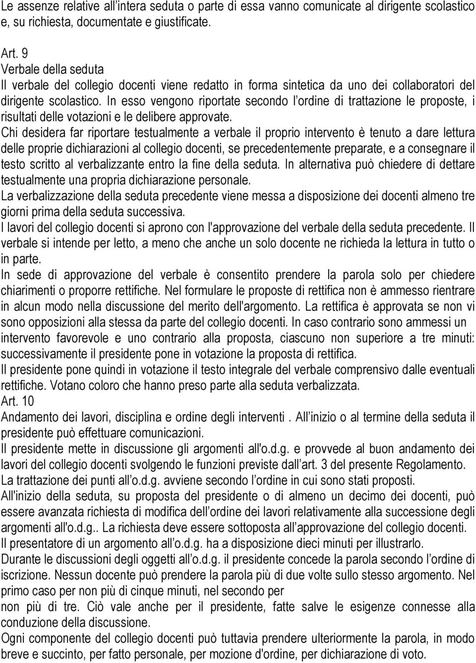 In esso vengono riportate secondo l ordine di trattazione le proposte, i risultati delle votazioni e le delibere approvate.