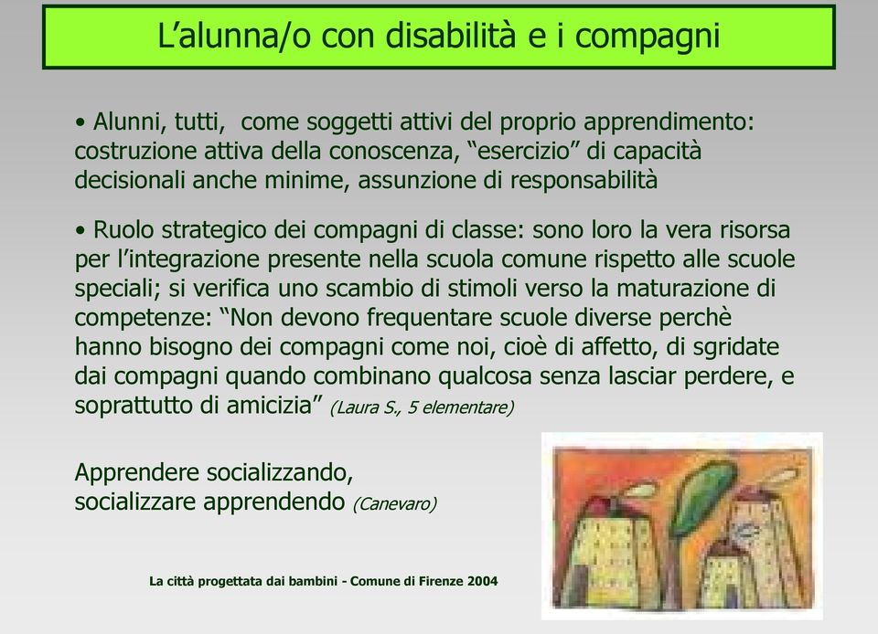 scambio di stimoli verso la maturazione di competenze: Non devono frequentare scuole diverse perchè hanno bisogno dei compagni come noi, cioè di affetto, di sgridate dai compagni quando