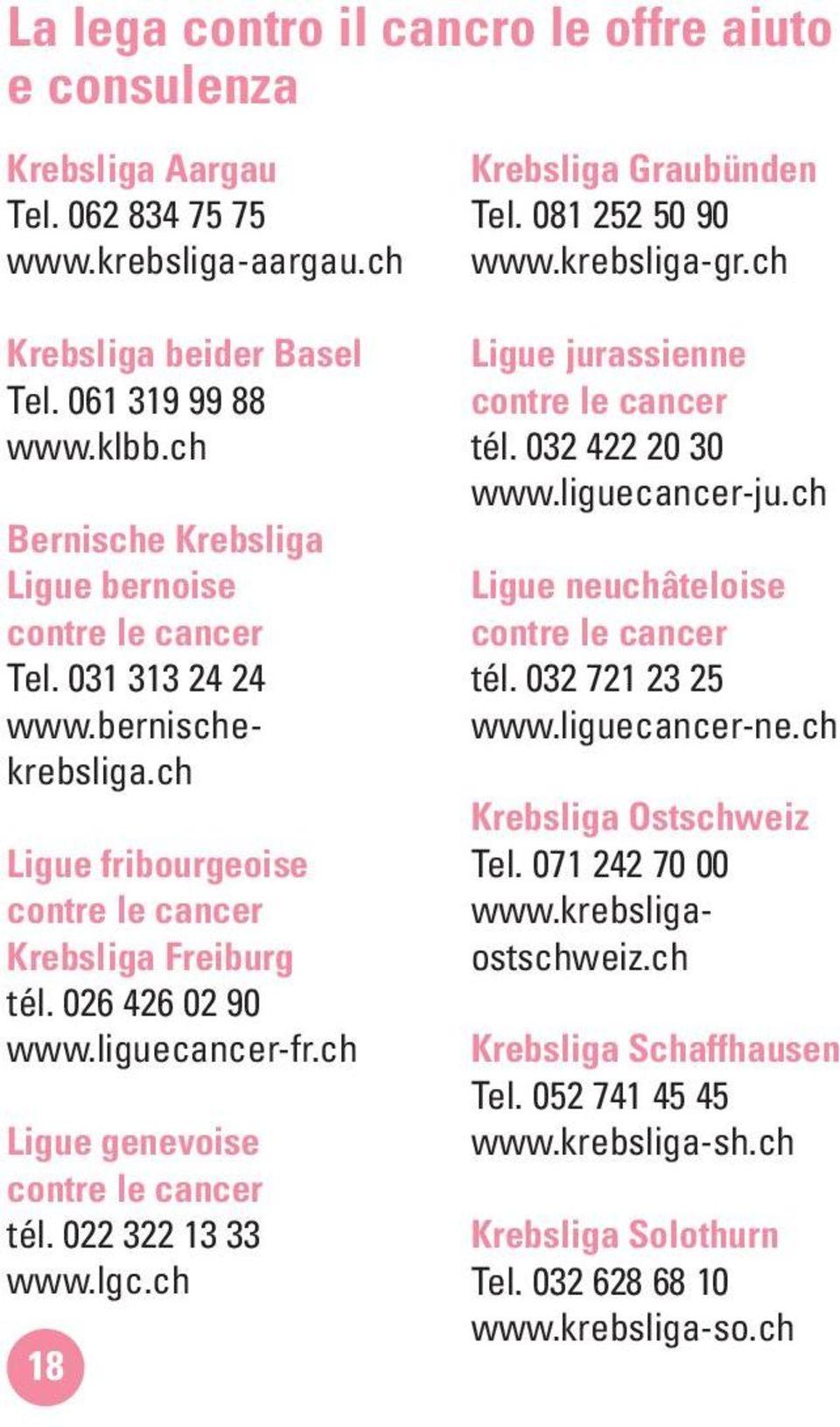 ch Ligue genevoise contre le cancer tél. 022 322 13 33 www.lgc.ch 18 Krebsliga Graubünden Tel. 081 252 50 90 www.krebsliga-gr.ch Ligue jurassienne contre le cancer tél. 032 422 20 30 www.