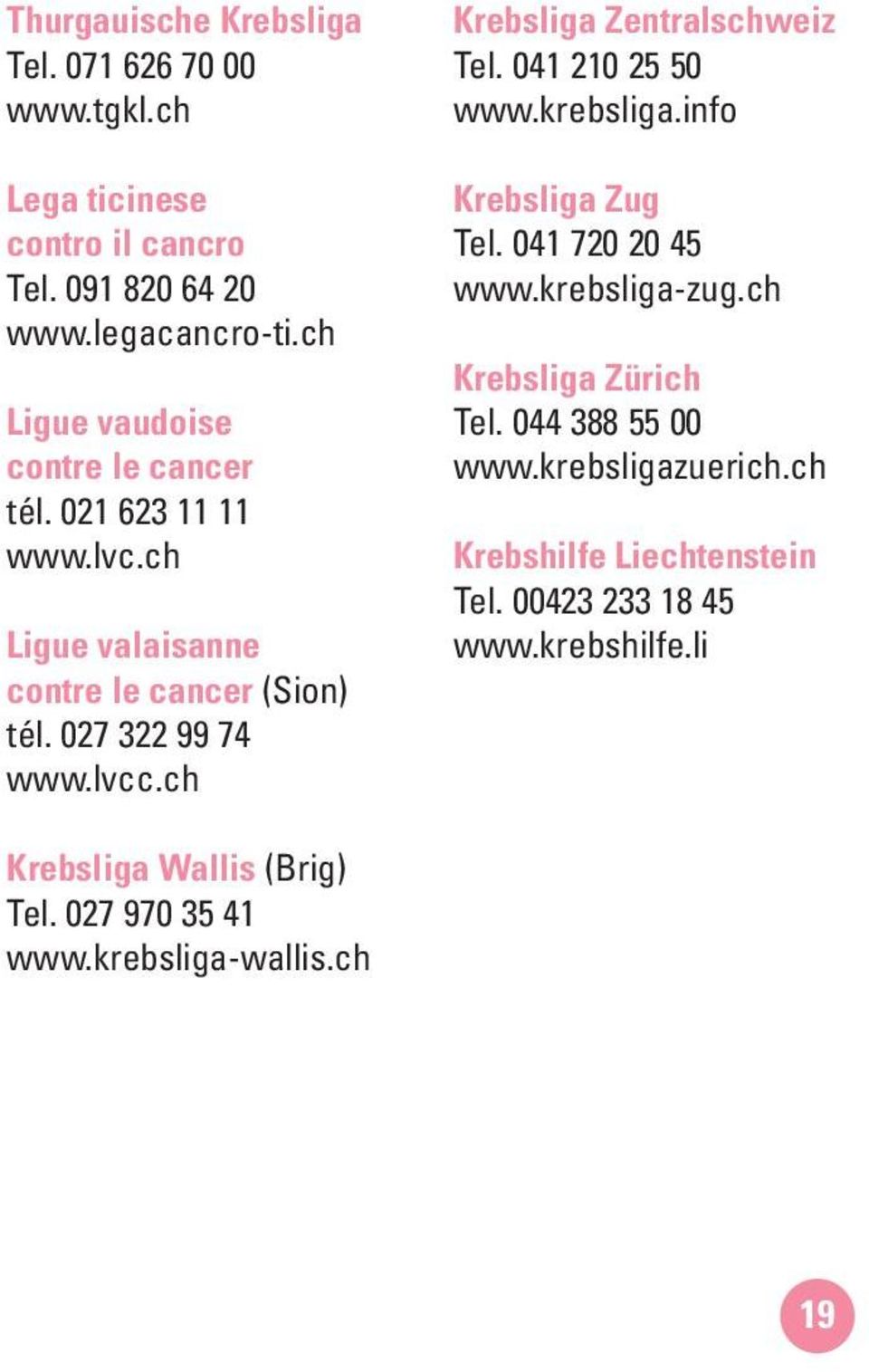 ch Krebsliga Zentralschweiz Tel. 041 210 25 50 www.krebsliga.info Krebsliga Zug Tel. 041 720 20 45 www.krebsliga-zug.ch Krebsliga Zürich Tel.